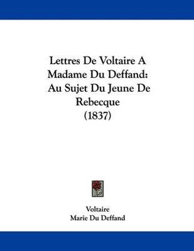 Cover image for Lettres de Voltaire a Madame Du Deffand: Au Sujet Du Jeune de Rebecque (1837)