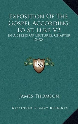 Exposition of the Gospel According to St. Luke V2: In a Series of Lectures, Chapter IX-XX