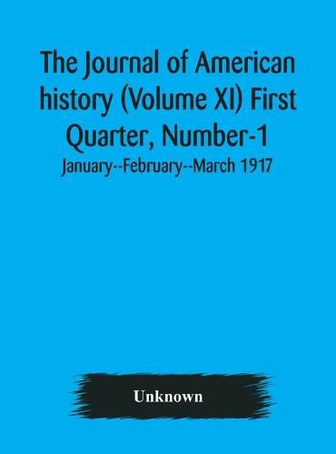 Cover image for The Journal of American history (Volume XI) First Quarter, Number-1 January--February--March 1917