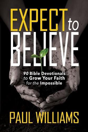 Cover image for Expect to Believe: 90 Bible Devotionals to Grow Your Faith for the Impossible