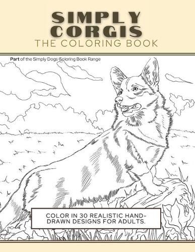 Cover image for Simply Corgis: The Coloring Book: Color In 30 Realistic Hand-Drawn Designs For Adults. A creative and fun book for yourself and gift for Corgi dog lovers.