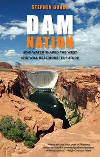 Cover image for Dam Nation: How Water Shaped The West And Will Determine Its Future