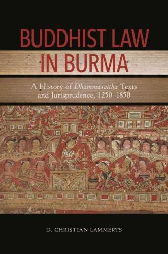 Cover image for Buddhist Law in Burma: A History of Dhammasattha Texts and Jurisprudence, 1250-1850