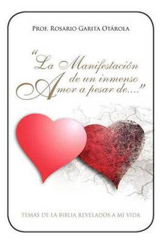 Cover image for La Manifestacion de Un Inmenso Amor a Pesar de...: Temas de La Biblia Revelados a Mi Vida.