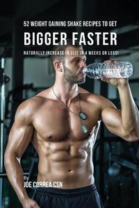 Cover image for 52 Weight Gaining Shake Recipes to Get Bigger Faster: Naturally Increase in Size In 4 Weeks or Less!