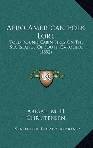 Cover image for Afro-American Folk Lore: Told Round Cabin Fires on the Sea Islands of South Carolina (1892)