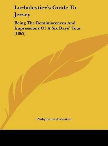 Cover image for Larbalestier's Guide to Jersey: Being the Reminiscences and Impressions of a Six Days' Tour (1862)