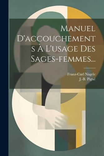 Cover image for Manuel D'accouchements A L'usage Des Sages-femmes...