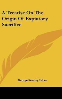 Cover image for A Treatise on the Origin of Expiatory Sacrifice