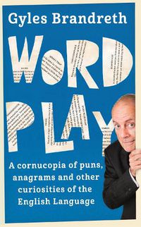 Cover image for Word Play: A cornucopia of puns, anagrams and other contortions and curiosities of the English language
