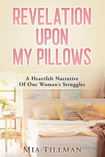 Cover image for Revelation Upon My Pillows: A Heartfelt Narrative of One Woman's Struggles