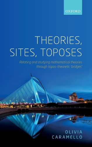 Theories, Sites, Toposes: Relating and studying mathematical theories through topos-theoretic 'bridges