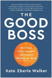 Cover image for The Good Boss: 9 Ways Every Manager Can Support Women at Work