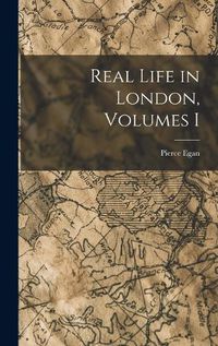 Cover image for Real Life in London, Volumes I