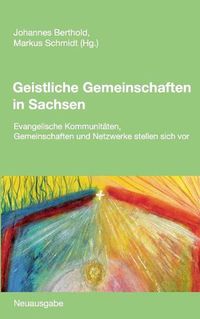 Cover image for Geistliche Gemeinschaften in Sachsen: Evangelische Kommunitaten, Gemeinschaften und Netzwerke stellen sich vor. Neuausgabe