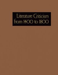 Cover image for Literature Criticism from 1400 to 1800: Critical Discussion of the Works of Fifteenth-, Sixteenth-, Seventeenth-, and Eighteenth-Century Novelists, Poets, Playwrights, Philosophers, and Othe