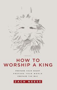 Cover image for How to Worship a King: Prepare Your Heart. Prepare Your World. Prepare the Way.