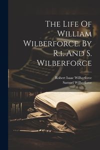 Cover image for The Life Of William Wilberforce. By R.i. And S. Wilberforce