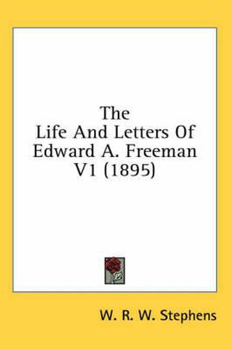 The Life and Letters of Edward A. Freeman V1 (1895)