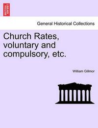 Cover image for Church Rates, Voluntary and Compulsory, Etc.