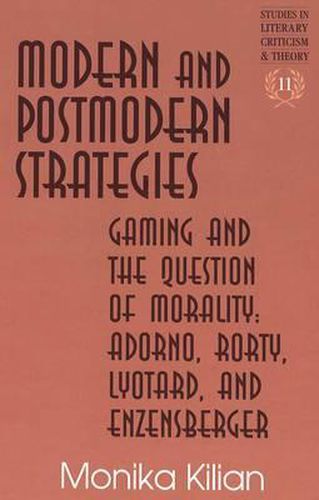 Cover image for Modern and Postmodern Strategies: Gaming and the Question of Morality: Adorno, Rorty, Lyotard, and Enzensberger