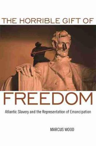 Cover image for The Horrible Gift of Freedom: Atlantic Slavery and the Representation of Emancipation