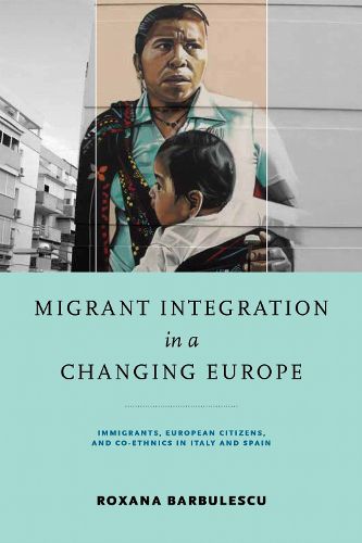 Cover image for Migrant Integration in a Changing Europe: Immigrants, European Citizens, and Co-ethnics in Italy and Spain