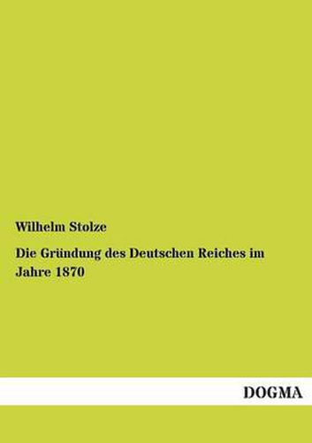 Cover image for Die Grundung Des Deutschen Reiches Im Jahre 1870