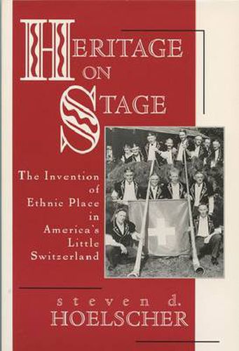 Cover image for Heritage on Stage: The Invention of Ethnic Place in America's Little Switzerland