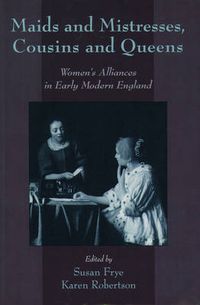 Cover image for Maids and Mistresses, Cousins and Queens: Women's Alliances in Early Modern England