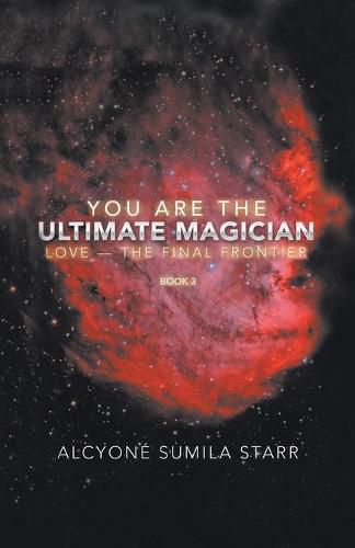 Cover image for You Are The Ultimate Magician: Love - The Final Frontier