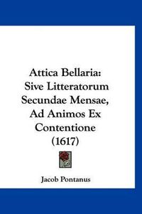 Cover image for Attica Bellaria: Sive Litteratorum Secundae Mensae, Ad Animos Ex Contentione (1617)