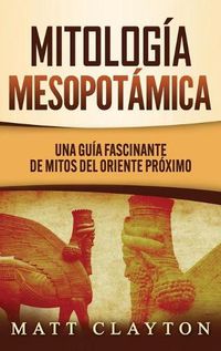 Cover image for Mitologia Mesopotamica: Una Guia Fascinante de Mitos del Oriente Proximo