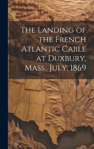 Cover image for The Landing of the French Atlantic Cable at Duxbury, Mass., July, 1869
