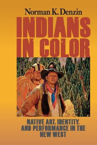 Cover image for Indians in Color: Native Art, Identity, and Performance in the New West