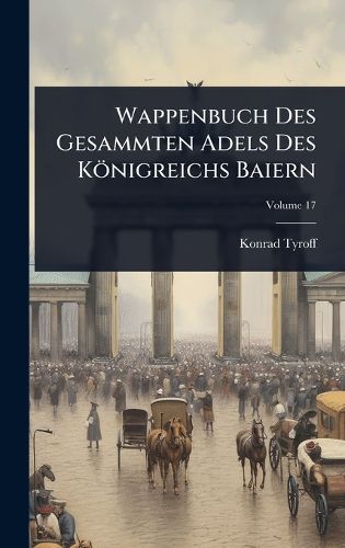 Cover image for Wappenbuch Des Gesammten Adels Des Koenigreichs Baiern