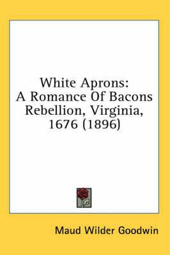Cover image for White Aprons: A Romance of Bacons Rebellion, Virginia, 1676 (1896)