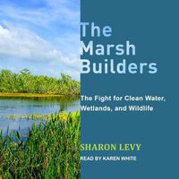 Cover image for The Marsh Builders: The Fight for Clean Water, Wetlands, and Wildlife