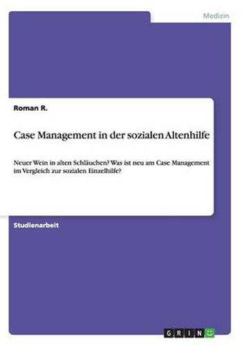 Cover image for Case Management in der sozialen Altenhilfe: Neuer Wein in alten Schlauchen? Was ist neu am Case Management im Vergleich zur sozialen Einzelhilfe?