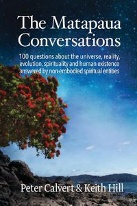 Cover image for The Matapaua Conversations: 100 questions about the universe, reality, evolution, spirituality and human existence answered by non-embodied spiritual entities