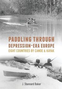 Cover image for Paddling Through Depression-Era Europe: Eight Countries by Canoe & Kayak