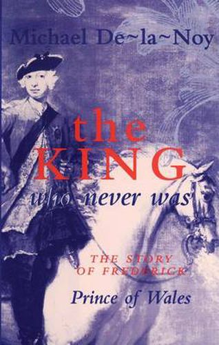 King That Never Was: Story of Frederick, Prince of Wales