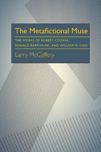 Metafictional Muse, The: The Works of Robert Coover, Donald Barthelme, and William H. Gass