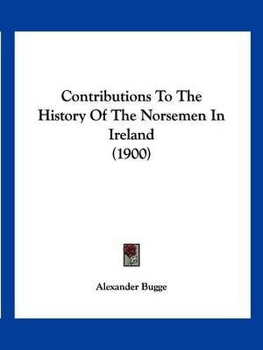 Contributions to the History of the Norsemen in Ireland (1900)