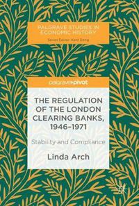 Cover image for The Regulation of the London Clearing Banks, 1946-1971: Stability and Compliance