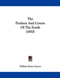 Cover image for The Position and Course of the South (1850)