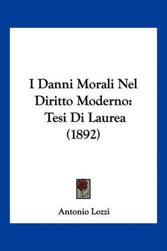 Cover image for I Danni Morali Nel Diritto Moderno: Tesi Di Laurea (1892)