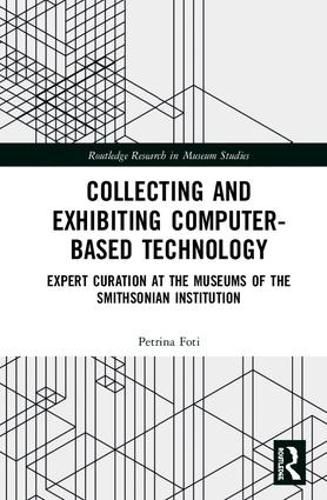 Cover image for Collecting and Exhibiting Computer-Based Technology: Expert Curation at the Museums of the Smithsonian Institution