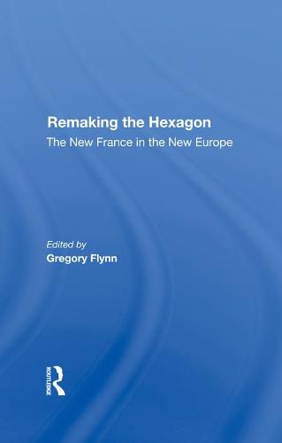 Cover image for Remaking the Hexagon: The New France in the New Europe