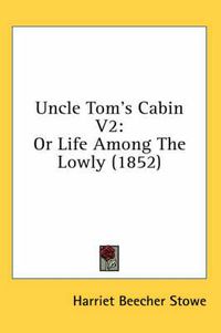 Cover image for Uncle Tom's Cabin V2: Or Life Among the Lowly (1852)